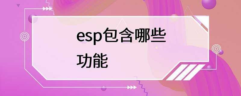 esp包含哪些功能