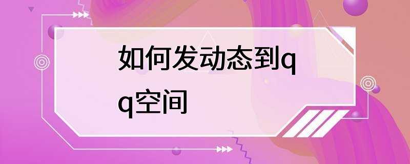 如何发动态到qq空间