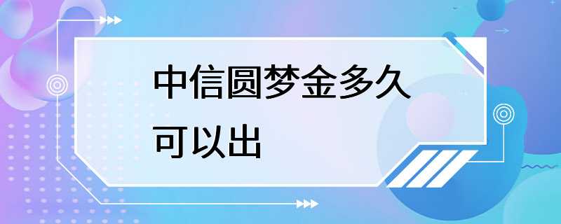 中信圆梦金多久可以出