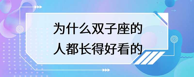 为什么双子座的人都长得好看的