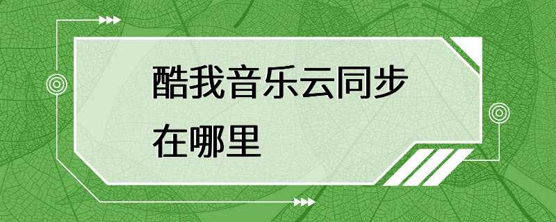 酷我音乐云同步在哪里