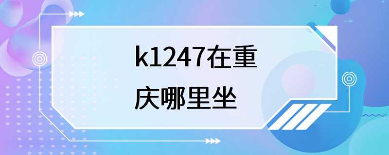 k1247在重庆哪里坐