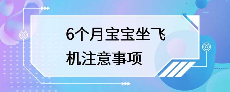 6个月宝宝坐飞机注意事项