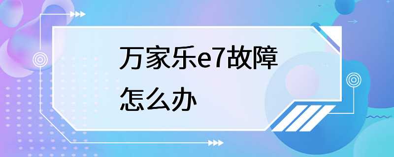 万家乐e7故障怎么办