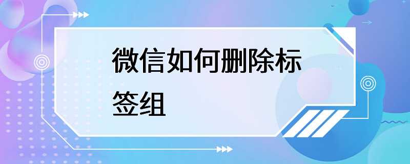 微信如何删除标签组