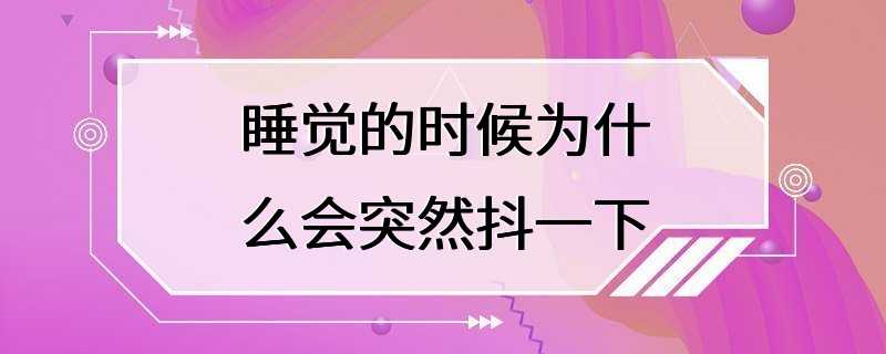 睡觉的时候为什么会突然抖一下