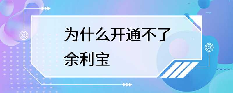 为什么开通不了余利宝