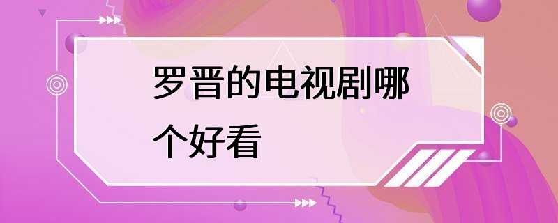 罗晋的电视剧哪个好看