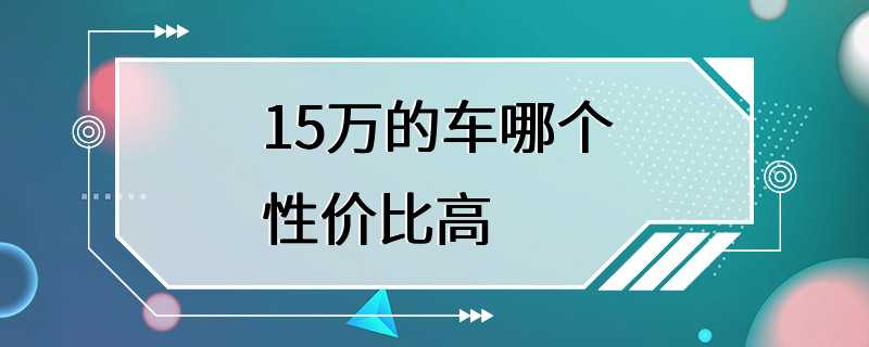 15万的车哪个性价比高