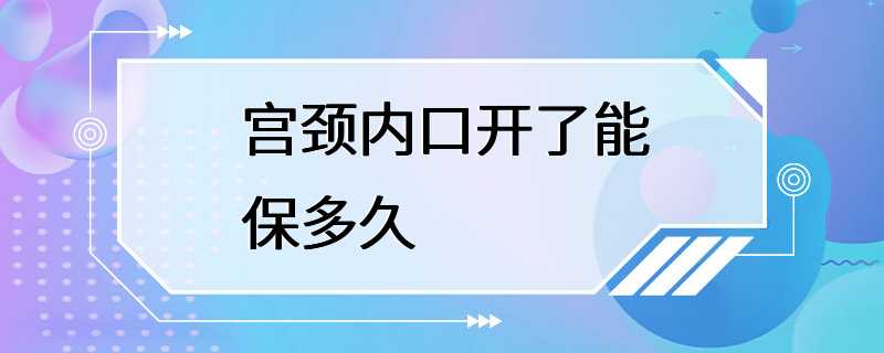 宫颈内口开了能保多久