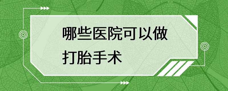 哪些医院可以做打胎手术