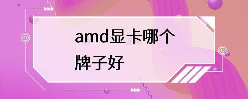 amd显卡哪个牌子好