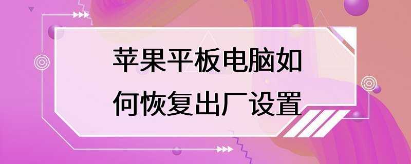 苹果平板电脑如何恢复出厂设置