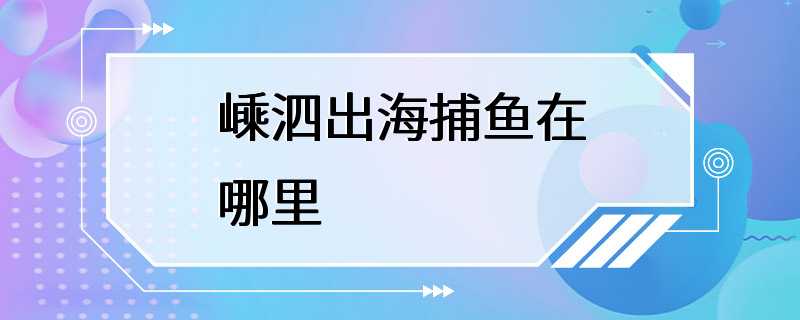 嵊泗出海捕鱼在哪里