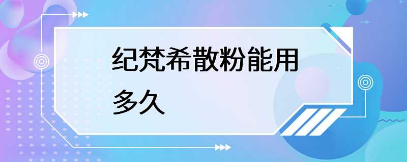 纪梵希散粉能用多久