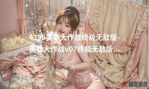 4399英雄大作战终极无敌版-英雄大作战v07终极无敌版怎么出兵