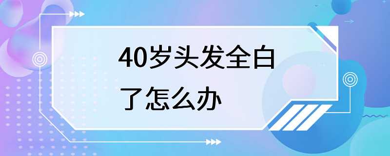 40岁头发全白了怎么办