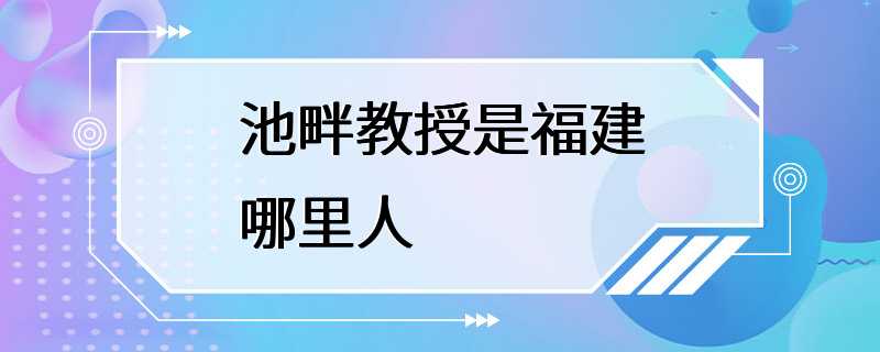 池畔教授是福建哪里人