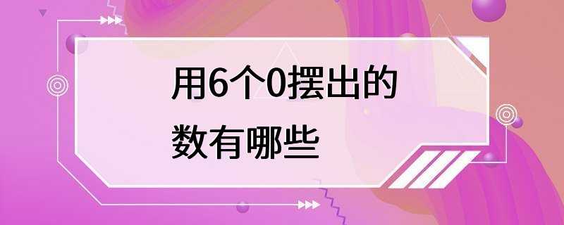 用6个0摆出的数有哪些