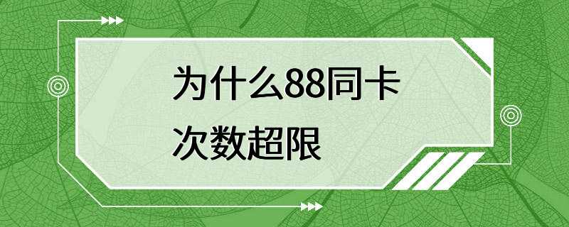 为什么88同卡次数超限