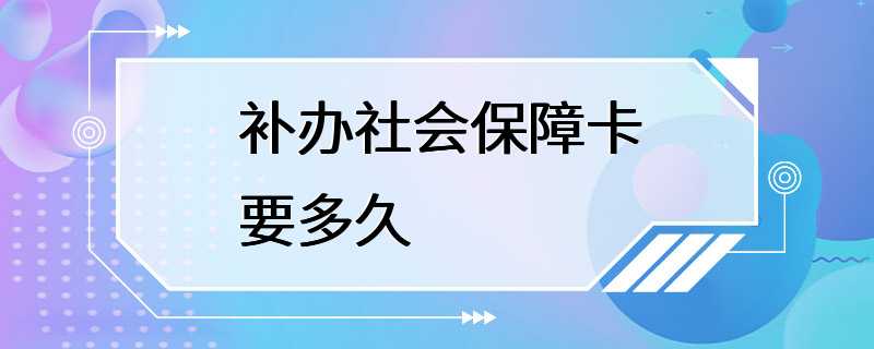 补办社会保障卡要多久