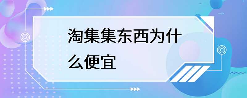 淘集集东西为什么便宜