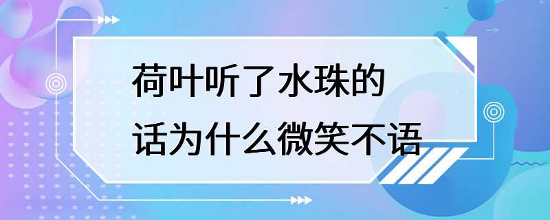 荷叶听了水珠的话为什么微笑不语