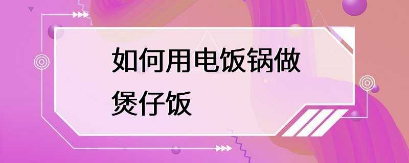 如何用电饭锅做煲仔饭