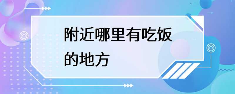 附近哪里有吃饭的地方