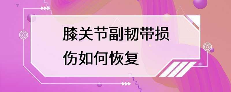 膝关节副韧带损伤如何恢复