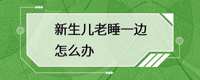 新生儿老睡一边怎么办