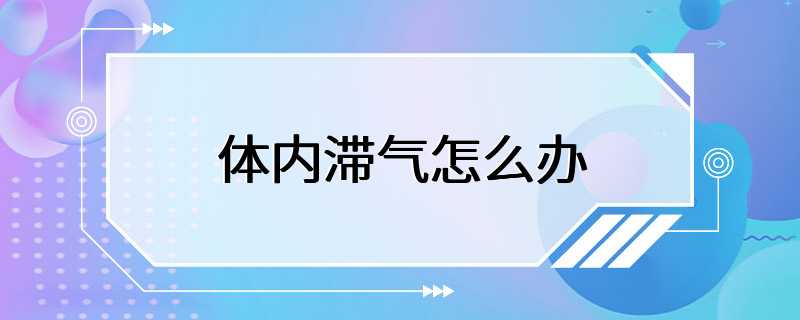 体内滞气怎么办