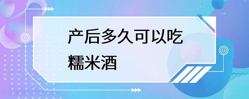 产后多久可以吃糯米酒