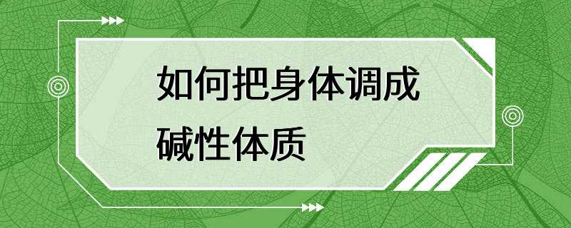 如何把身体调成碱性体质