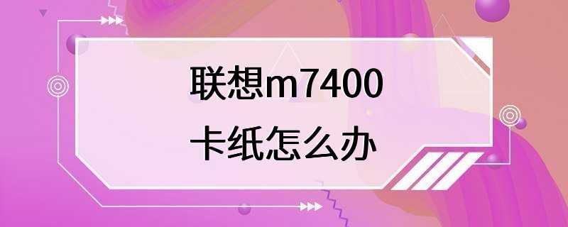 联想m7400卡纸怎么办