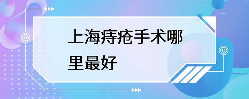 上海痔疮手术哪里最好