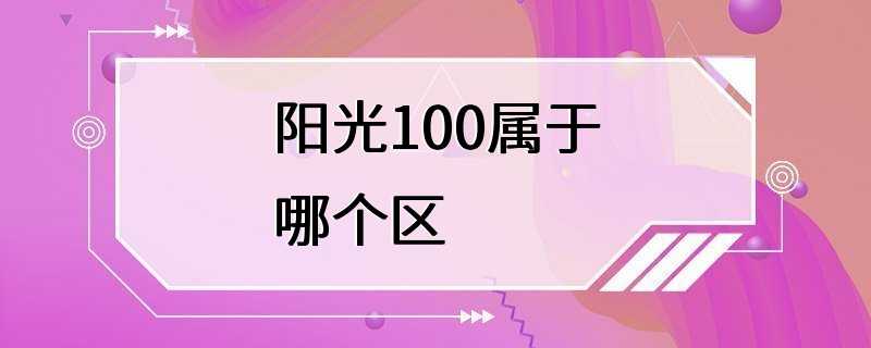 阳光100属于哪个区