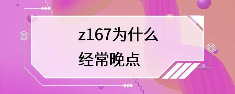 z167为什么经常晚点