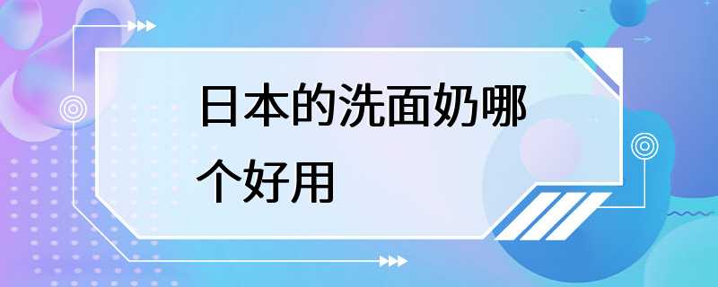 日本的洗面奶哪个好用