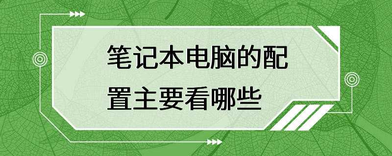 笔记本电脑的配置主要看哪些