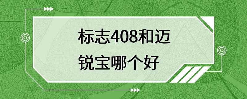 标志408和迈锐宝哪个好