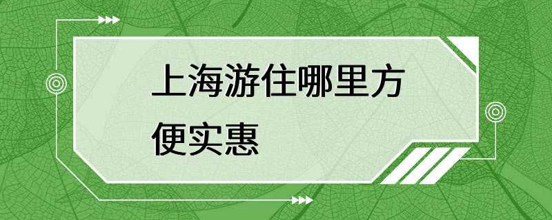 上海游住哪里方便实惠