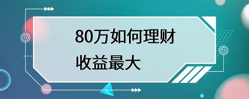 80万如何理财收益最大