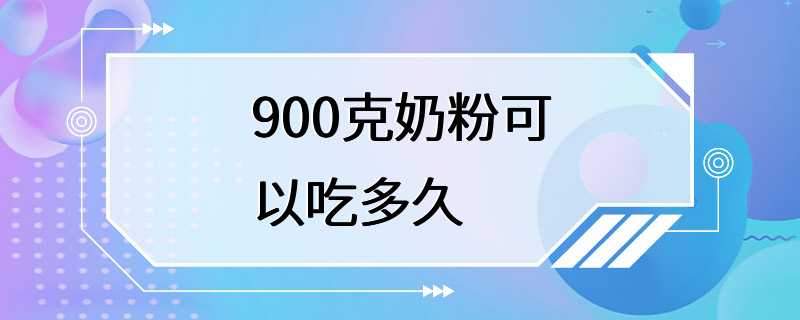 900克奶粉可以吃多久