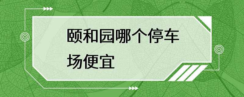 颐和园哪个停车场便宜