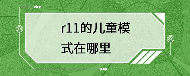 r11的儿童模式在哪里