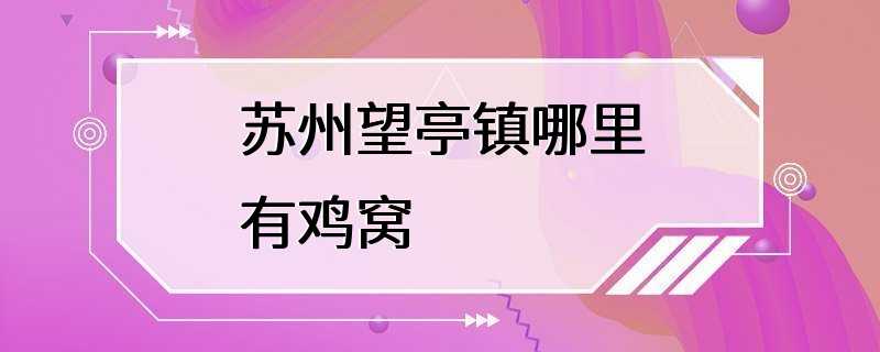 苏州望亭镇哪里有鸡窝