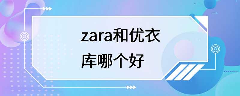 zara和优衣库哪个好