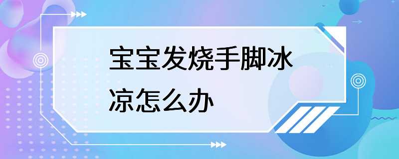 宝宝发烧手脚冰凉怎么办