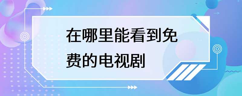 在哪里能看到免费的电视剧